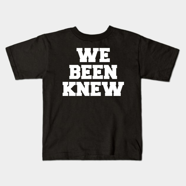 We Been Knew (White) Kids T-Shirt by AlienClownThings